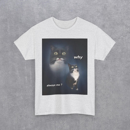 Funny Cat Meme "Why Always Me?" T-Shirt